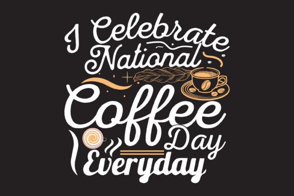 I Celebrate National Coffee Day Everyday